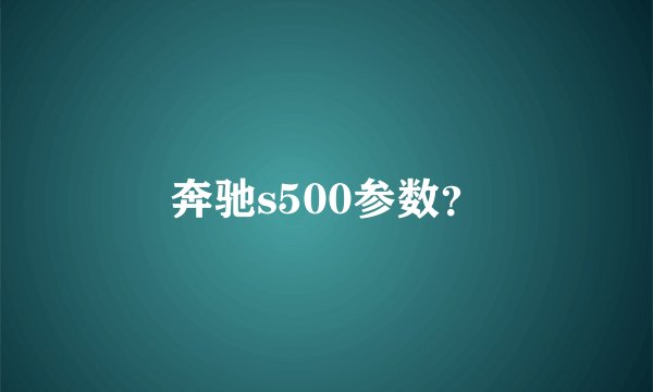 奔驰s500参数？