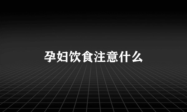 孕妇饮食注意什么