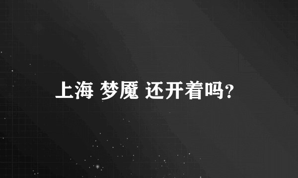 上海 梦魇 还开着吗?
