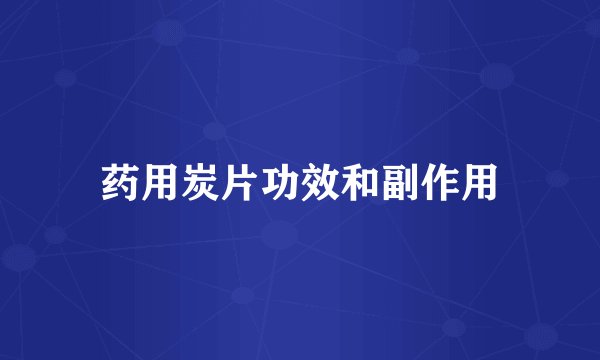 药用炭片功效和副作用