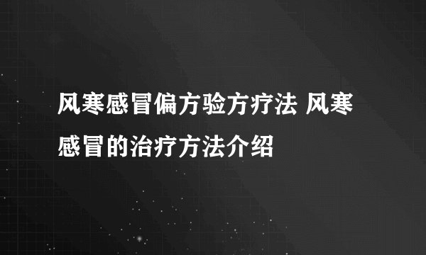 风寒感冒偏方验方疗法 风寒感冒的治疗方法介绍