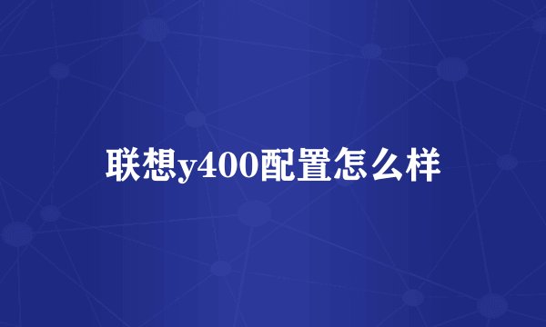 联想y400配置怎么样