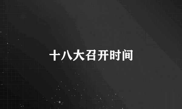 十八大召开时间