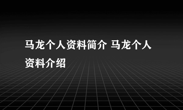 马龙个人资料简介 马龙个人资料介绍