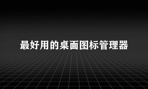 最好用的桌面图标管理器
