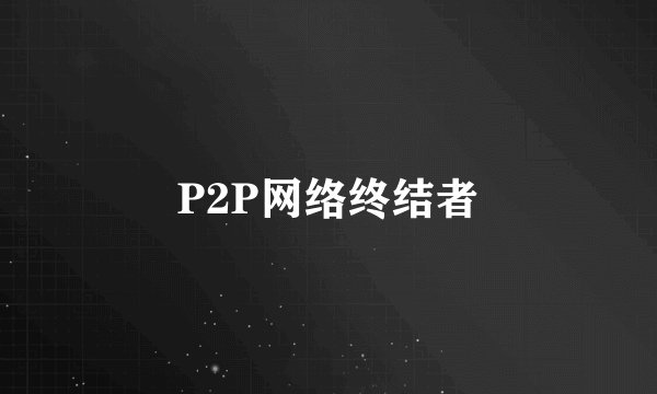 P2P网络终结者