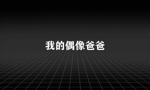 我的偶像爸爸