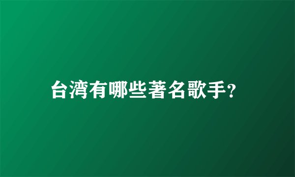 台湾有哪些著名歌手？