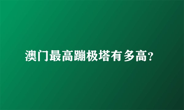 澳门最高蹦极塔有多高？