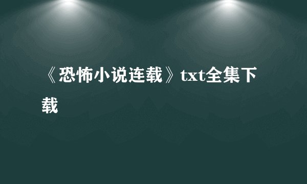 《恐怖小说连载》txt全集下载