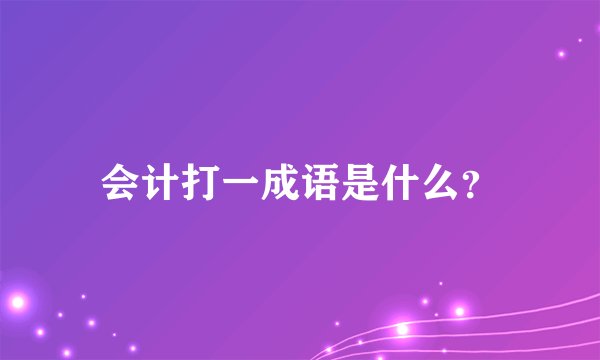 会计打一成语是什么？