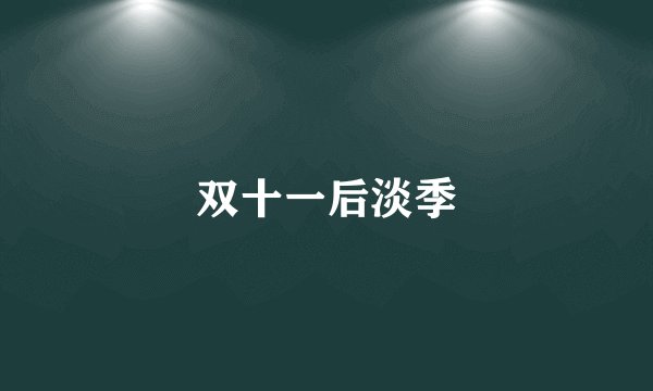 双十一后淡季