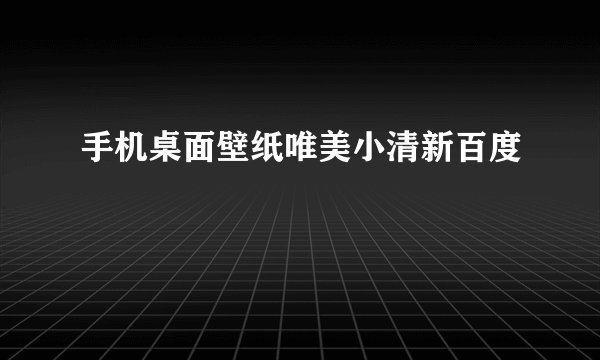 手机桌面壁纸唯美小清新百度