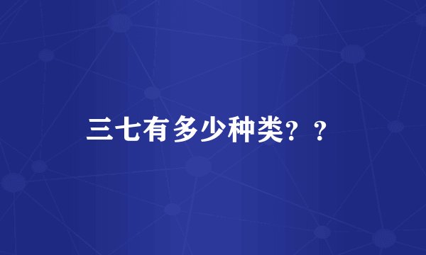 三七有多少种类？？