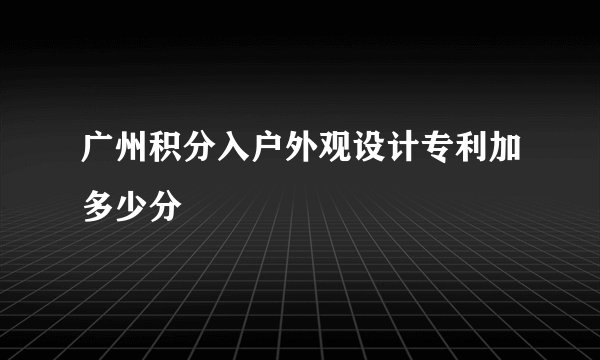 广州积分入户外观设计专利加多少分