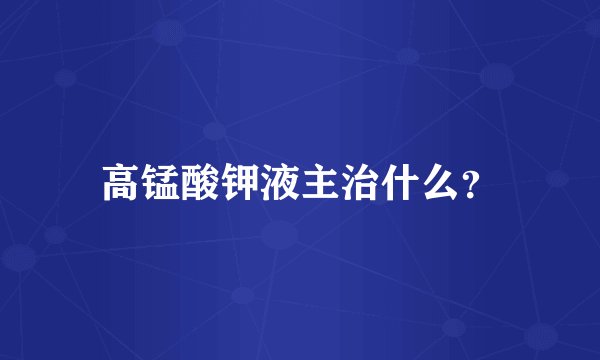 高锰酸钾液主治什么？
