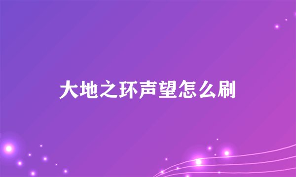 大地之环声望怎么刷