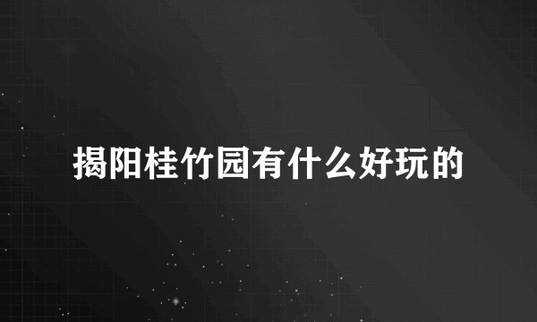 揭阳桂竹园有什么好玩的