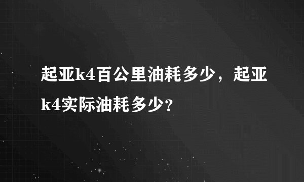 起亚k4百公里油耗多少，起亚k4实际油耗多少？