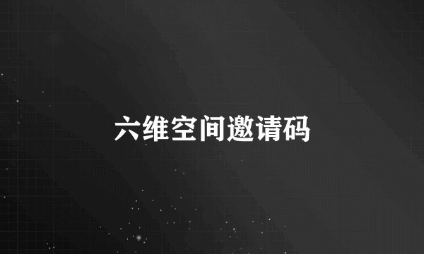 六维空间邀请码