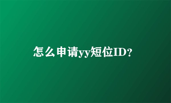 怎么申请yy短位ID？