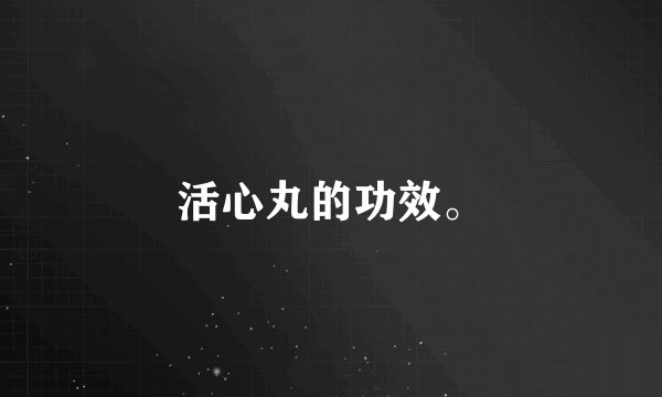 活心丸的功效。