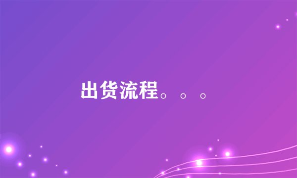 出货流程。。。