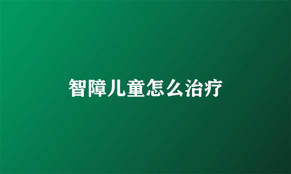 智障儿童怎么治疗
