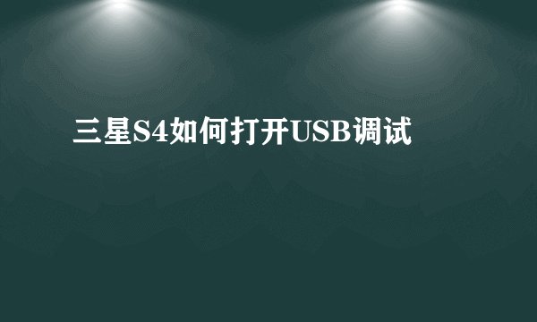 三星S4如何打开USB调试