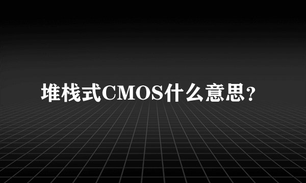 堆栈式CMOS什么意思？