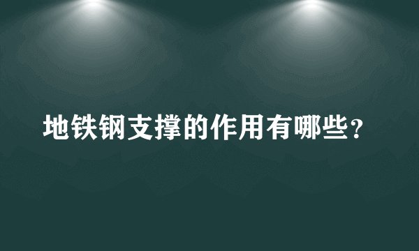 地铁钢支撑的作用有哪些？