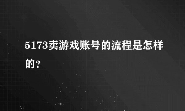 5173卖游戏账号的流程是怎样的?