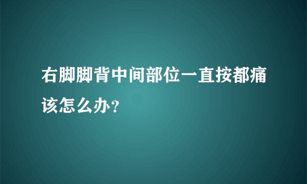 右脚脚背中间部位一直按都痛该怎么办？