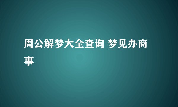 周公解梦大全查询 梦见办商事