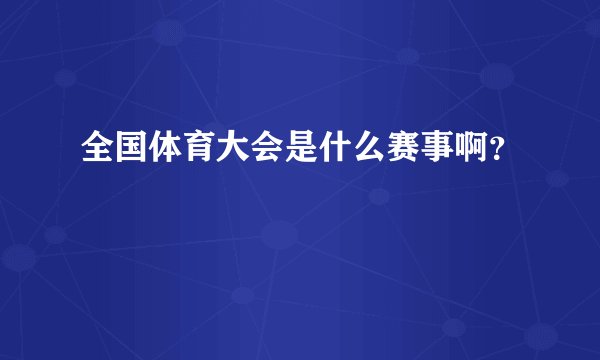 全国体育大会是什么赛事啊？