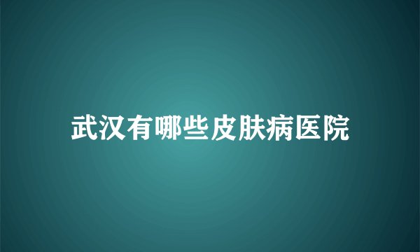 武汉有哪些皮肤病医院