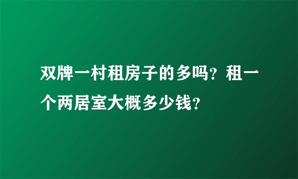 双牌一村租房子的多吗?租一个两居室大概多少钱?