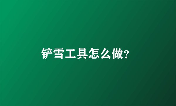 铲雪工具怎么做？