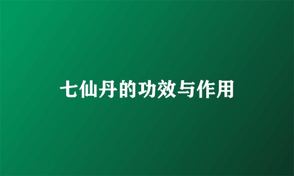 七仙丹的功效与作用
