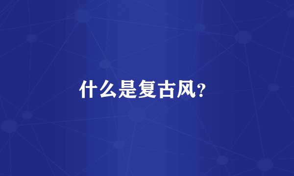 什么是复古风？