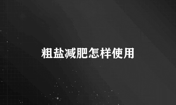 粗盐减肥怎样使用
