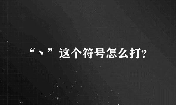 “丶”这个符号怎么打？