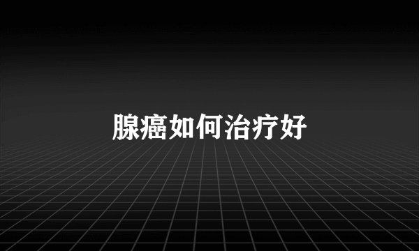 腺癌如何治疗好