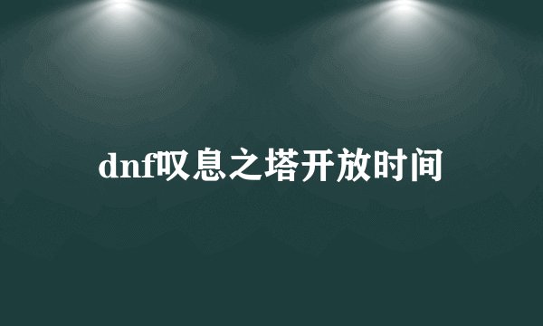 dnf叹息之塔开放时间
