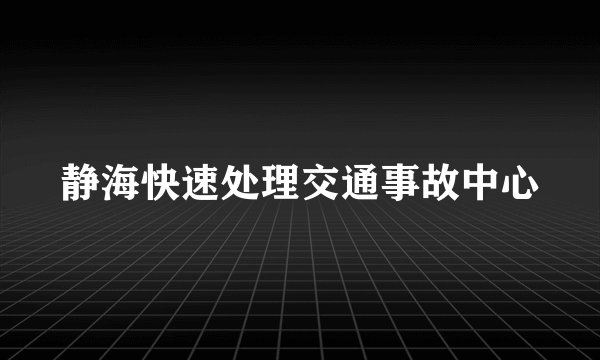 静海快速处理交通事故中心