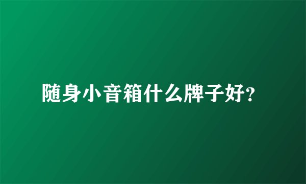 随身小音箱什么牌子好？