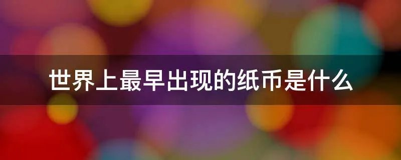 世界上最早出现的纸币是什么