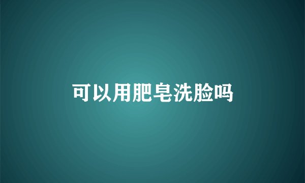 可以用肥皂洗脸吗