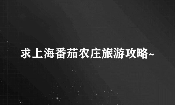 求上海番茄农庄旅游攻略~