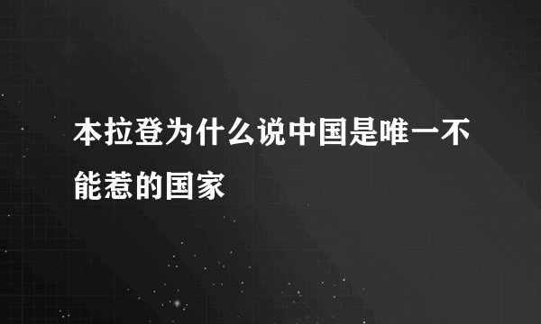 本拉登为什么说中国是唯一不能惹的国家